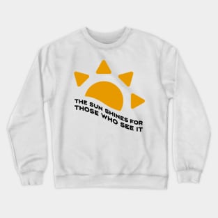 The sun shines for those who see it motivation quote Crewneck Sweatshirt